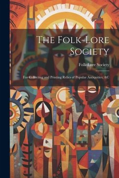 The Folk-Lore Society: For Collecting and Printing Relics of Popular Antiquities, &c - Society, Folk-Lore