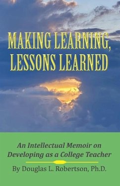 Making Learning, Lessons Learned: An Intellectual Memoir on Developing as a College Teacher - Robertson, Douglas L.