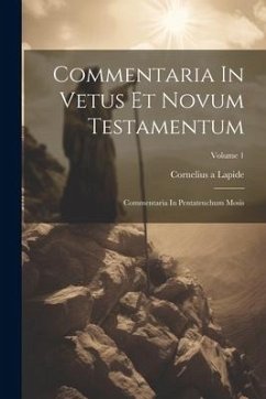 Commentaria In Vetus Et Novum Testamentum: Commentaria In Pentateuchum Mosis; Volume 1 - Lapide, Cornelius A.