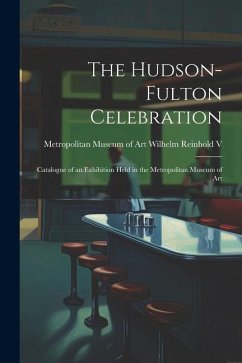 The Hudson-Fulton Celebration: Catalogue of an Exhibition Held in the Metropolitan Museum of Art - Museum of Art (New York, N. y. ). Wilhel