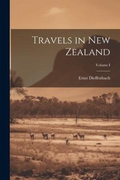 Travels in New Zealand; Volume I - Dieffenbach, Ernst