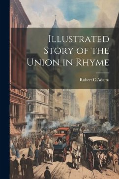 Illustrated Story of the Union in Rhyme - Adams, Robert C.