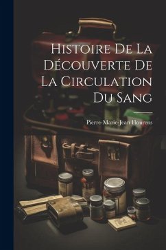 Histoire de la Découverte de la Circulation du Sang - Flourens, Pierre Marie Jean