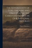 The Sovereignty of God, the Sure and Only Stay of the Christian Patriot in our National Troubles