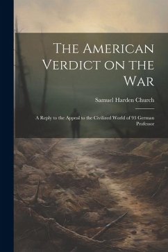The American Verdict on the War: A Reply to the Appeal to the Civilized World of 93 German Professor - Harden, Church Samuel
