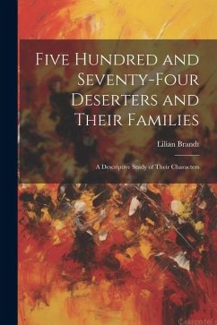 Five Hundred and Seventy-four Deserters and Their Families: A Descriptive Study of Their Characters - Brandt, Lilian