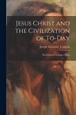 Jesus Christ and the Civilization of To-day: The Ethical Teachings of Jesus