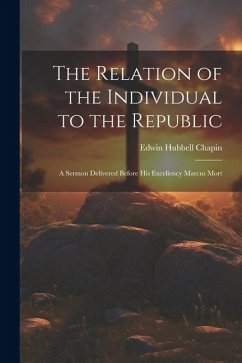 The Relation of the Individual to the Republic: A Sermon Delivered Before His Excellency Marcus Mort - Chapin, Edwin Hubbell