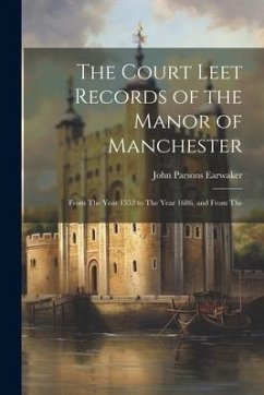 The Court Leet Records of the Manor of Manchester: From The Year 1552 to The Year 1686, and From The - Earwaker, John Parsons