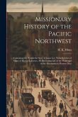Missionary History of the Pacific Northwest: Containing the Wonderful Story of Jason Lee, With Sketches of Many of his Co-laborers, all Illustrating L