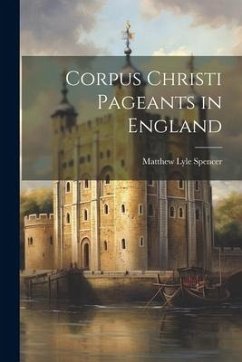 Corpus Christi Pageants in England - Spencer, Matthew Lyle