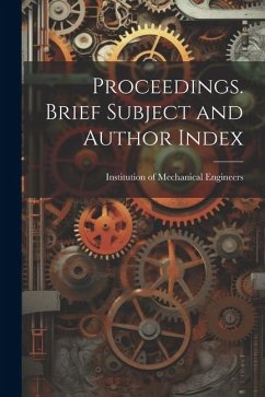 Proceedings. Brief Subject and Author Index - Of Mechanical Engineers (Great Britai