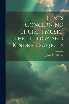 Hints Concerning Church Music, the Liturgy and Kindred Subjects - Hewins, James M.