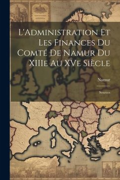 L'Administration et les Finances du Comté de Namur du XIIIe au XVe Siècle: Sources - (County), Namur