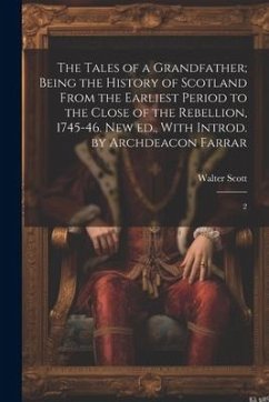 The Tales of a Grandfather; Being the History of Scotland From the Earliest Period to the Close of the Rebellion, 1745-46. New ed., With Introd. by Ar - Scott, Walter