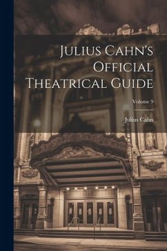 Julius Cahn's Official Theatrical Guide; Volume 9 - Cahn, Julius