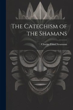 The Catechism of the Shamans - Neumann, Charles Fried