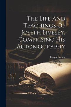 The Life And Teachings Of Joseph Livesey, Comprising His Autobiography - Livesey, Joseph