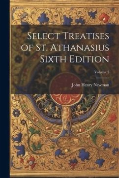 Select Treatises of St. Athanasius Sixth Edition; Volume 2 - Newman, John Henry