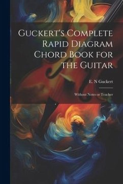 Guckert's Complete Rapid Diagram Chord Book for the Guitar: Without Notes or Teacher - Guckert, E. N.