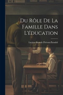 Du Rôle de la Famille Dans L'éducation - Prévost-Paradol, Lucien-Anatole