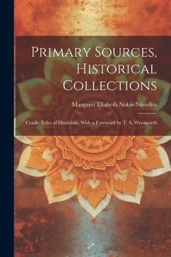 Primary Sources, Historical Collections: Cradle Tales of Hinduism, With a Foreword by T. S. Wentworth - Eliabeth Noble Nivedita, Margaret