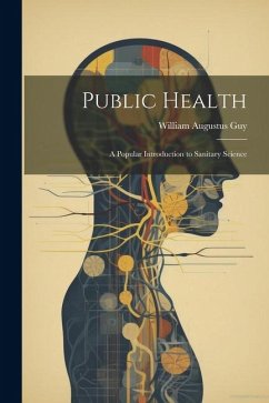 Public Health: A Popular Introduction to Sanitary Science - Guy, William Augustus