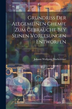 Grundriss Der Allgemeinen Chemie Zum Gebrauche Bey Seinen Vorlesungen Entworfen - Doebereiner, Johann Wolfgang