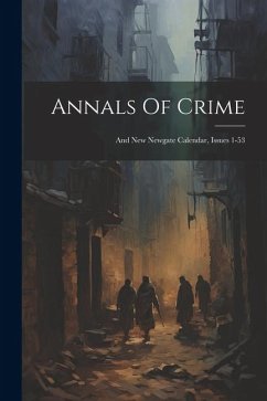 Annals Of Crime: And New Newgate Calendar, Issues 1-53 - Anonymous