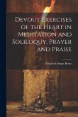 Devout Exercises of the Heart in Meditation and Soliloquy, Prayer and Praise