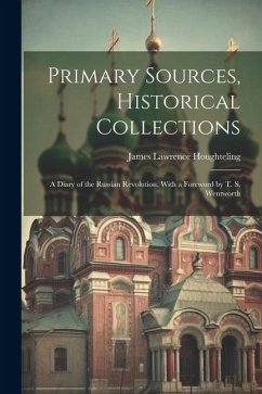 Primary Sources, Historical Collections: A Diary of the Russian Revolution, With a Foreword by T. S. Wentworth - Houghteling, James Lawrence