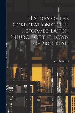 History of the Corporation of the Reformed Dutch Church of the Town of Brooklyn - A. J. (Abraham John), Beekman