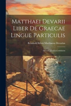 Matthaei Devarii Liber de Graecae Lingue Particulis: Devarii Librum Continens - Devarius, Reinhold Klotz Matthaeus
