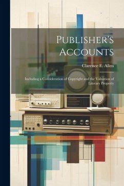 Publisher's Accounts: Including a Consideration of Copyright and the Valuation of Literary Property - Allen, Clarence E.