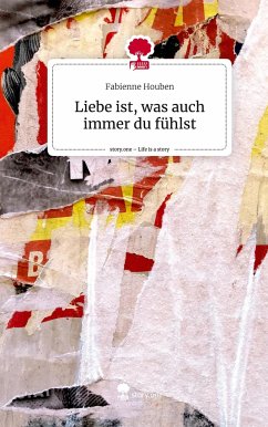 Liebe ist, was auch immer du fühlst. Life is a Story - story.one - Houben, Fabienne