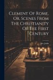 Clement Of Rome, Or, Scenes From The Christianity Of The First Century