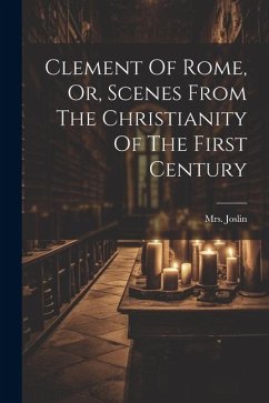 Clement Of Rome, Or, Scenes From The Christianity Of The First Century - Joslin