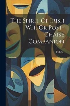 The Spirit Of Irish Wit, Or Post-chaise Companion - Wit, Irish