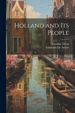 Holland and its People - de Amicis, Edmondo; Tilton, Caroline