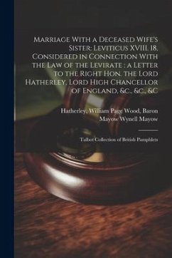 Marriage With a Deceased Wife's Sister: Leviticus XVIII. 18, Considered in Connection With the law of the Levirate: a Letter to the Right Hon. the Lor - Mayow, Mayow Wynell; Hatherley, William Page Wood