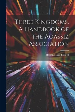 Three Kingdoms. A Handbook of the Agassiz Association - Ballard, Harlan Hoge