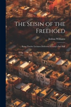 The Seisin of the Freehold: Being Twelve Lectures Delivered in Gray's Inn Hall - Williams, Joshua