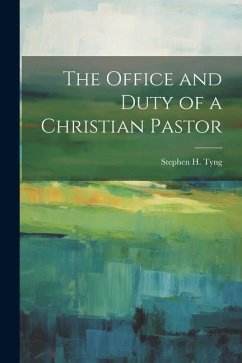 The Office and Duty of a Christian Pastor - Tyng, Stephen H.