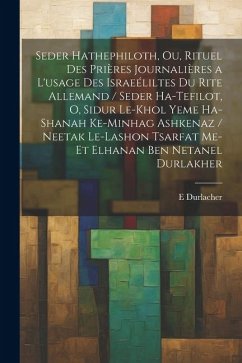 Seder hathephiloth, ou, Rituel des prières journalières a l'usage des Israeéliltes du rite Allemand / Seder ha-tefilot, o, Sidur le-khol yeme ha-shana - Durlacher, E.