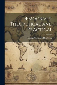 Democracy, Theoretical and Practical - Cockburn, Henderson George