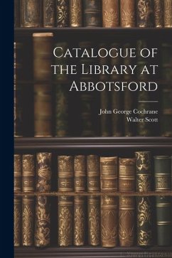 Catalogue of the Library at Abbotsford - Scott, Walter; Cochrane, John George