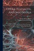 Opera /valsalva, Antonio Maria: Hoc Est Tractatus De Aure Humana Editione Hac Quarta Accuratissime Descriptus, ... Et Dissertationes Anatomicae, Quae
