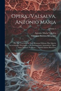 Opera /valsalva, Antonio Maria: Hoc Est Tractatus De Aure Humana Editione Hac Quarta Accuratissime Descriptus, ... Et Dissertationes Anatomicae, Quae - Valsalva, Antonio Maria
