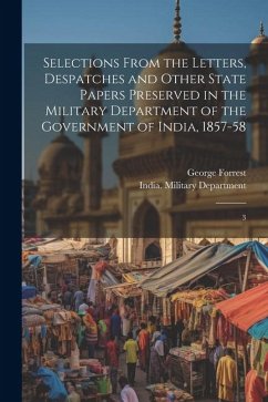Selections From the Letters, Despatches and Other State Papers Preserved in the Military Department of the Government of India, 1857-58: 3 - Forrest, George