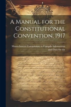 A Manual for the Constitutional Convention, 1917 - Commission to Compile Information and